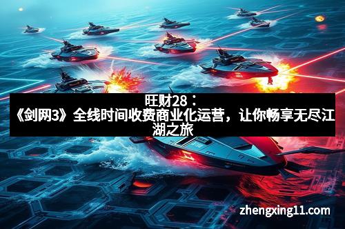 旺财28:《剑网3》全线时间收费商业化运营,让你畅享无尽江湖之旅